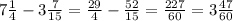 7\frac{1}{4} - 3\frac{7}{15} = \frac{29}{4} - \frac{52}{15} = \frac{227}{60} = 3\frac{47}{60}