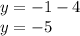 y = - 1 - 4 \\ y = - 5