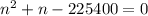 n^2+n-225400=0