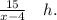 \frac{15}{x-4} \quad h.