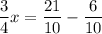 \dfrac{3}{4} x= \dfrac{21}{10}-\dfrac{6}{10}