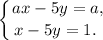 \displaystyle \left \{ {{ax - 5y = a,} \atop {x - 5y = 1.~}} \right.