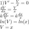 1)V' - \frac{V}{x} = 0 \\ \frac{dV}{dx} = \frac{V}{x} \\ ∫ \frac{dV}{V} = ∫ \frac{dx}{x} \\ ln(V) = ln(x) \\ V = x