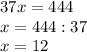 37x = 444\\x = 444 : 37\\x = 12