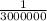 \frac{1}{3000000}