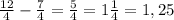 \frac{12}{4} - \frac{7}{4} = \frac{5}{4} = 1\frac{1}{4} = 1,25