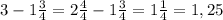 3 - 1\frac{3}{4} = 2\frac{4}{4} - 1\frac{3}{4} = 1\frac{1}{4} = 1,25