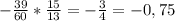 -\frac{39}{60} * \frac{15}{13} = -\frac{3}{4} = -0,75