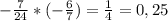 -\frac{7}{24} * (-\frac{6}{7}) = \frac{1}{4} = 0,25