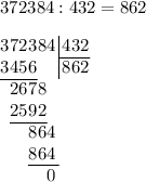 372384:432 = 862\\\\$$\arraycolsep=0.01em\begin{array}{rrrrrr@{\,}r|l}3&7&2&3&8&4&&\,432\\\cline{8-8}3&4&5&6&&&&\,862\\\cline{1-4}&2&6&7&8\\&2&5&9&2\\\cline{2-5}&&&8&6&4\\&&&8&6&4\\\cline{4-6}&&&&&0\\\end{array}$$