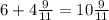 6 + 4 \frac{9}{11} = 10 \frac{9}{11}