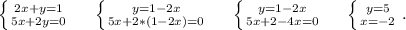 \left \{ {{2x+y=1} \atop {5x+2y=0}} \right. \ \ \ \ \left \{ {{y=1-2x} \atop {5x+2*(1-2x)=0}} \right. \ \ \ \ \left \{ {{y=1-2x} \atop {5x+2-4x=0}} \right.\ \ \ \ \left \{ {{y=5} \atop {x=-2}} \right. .