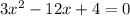 3x^2 - 12x + 4 = 0