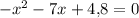 -x^2 - 7x + 4{,}8 = 0