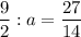 \dfrac{9}{2}: a = \dfrac{27}{14}