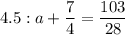 4.5: a + \dfrac{7}{4} = \dfrac{103}{28}