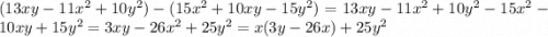 (13xy - 11 {x}^{2} + 10 {y}^{2} ) - (15 {x}^{2} + 10xy - 15 {y}^{2} ) = 13xy - 11 {x}^{2} + 10 {y}^{2} - 15 {x}^{2} - 10xy + 15 {y}^{2} = 3xy - 26 {x}^{2} + 25 {y}^{2} = x(3y - 26x) + 25 {y}^{2}