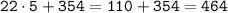 \mathtt{22\cdot5+354 = 110+354 =464}