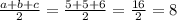 \frac{a+b+c}{2} =\frac{5+5+6}{2} =\frac{16}{2} =8