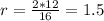 r=\frac{2*12}{16} =1.5