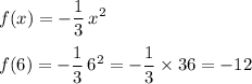 \displaystyle f(x)=-\frac{1}{3}\,x^2\\\\f(6)=-\frac{1}{3}\,6^2=-\frac{1}{3}\times36=-12