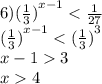 6) {( \frac{1}{3} )}^{x - 1} < \frac{1}{27} \\ {( \frac{1}{3}) }^{x - 1} < {( \frac{1}{3}) }^{3} \\ x - 1 3 \\ x 4