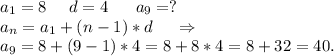 a_1=8\ \ \ \ d=4\ \ \ \ \ a_9=?\\a_n=a_1+(n-1)*d\ \ \ \ \Rightarrow\\a_9=8+(9-1)*4=8+8*4=8+32=40.\\