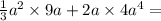 \frac{1}{3} {a}^{2} \times 9a + 2a \times 4 {a}^{4} =