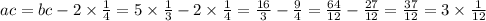 ac = bc - 2 \times \frac{1}{4} = 5 \times \frac{1}{3} - 2 \times \frac{1}{4} = \frac{16}{3} - \frac{9}{4} = \frac{64}{12} - \frac{27}{12} = \frac{37}{12} = 3 \times \frac{1}{12}