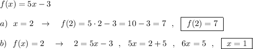 f(x)=5x-3\\\\a)\ \ x=2\ \ \to \ \ \ f(2)=5\cdot 2-3=10-3=7\ \ ,\ \ \boxed {\ f(2)=7\ }\\\\b)\ \ f(x)=2\ \ \ \to \ \ \ 2=5x-3\ \ ,\ \ 5x=2+5\ \ ,\ \ 6x=5\ \ ,\ \ \boxed {\ x=1\ }