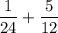 \displaystyle \frac{1}{24}+ \frac{5}{12}