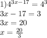 1) {4}^{3x - 17} = {4}^{3} \\ 3x - 17 = 3 \\ 3x = 20 \\ x = \frac{20}{3}