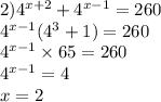 2) {4}^{x + 2} + {4}^{x - 1} = 260 \\ {4}^{x - 1} ( {4}^{3} + 1) = 260 \\ {4}^{x - 1} \times 65 = 260 \\ {4}^{x - 1} = 4 \\ x = 2