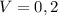 V = 0,2