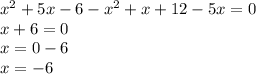 {x}^{2} + 5x - 6 - {x}^{2} + x + 12 - 5x = 0 \\ x + 6 = 0 \\ x = 0 - 6 \\ x = - 6