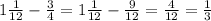 1 \frac{1}{12} - \frac{3}{4} = 1 \frac{1}{12} - \frac{9}{12} = \frac{4}{12} = \frac{1}{3}