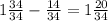 1\frac{34}{34} - \frac{14}{34} = 1\frac{20}{34}