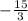 - \frac{15}{3}