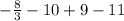 -\frac{8}{3} -10+9-11