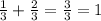 \frac{1}{3} + \frac{2}{3} = \frac{3}{3} =1