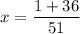 \displaystyle x=\frac{{1+36}}{{51}}\\