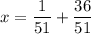 \displaystyle x=\frac{1}{{51}}+\frac{{36}}{{51}}\\