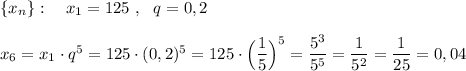 \{x_{n}\}:\ \ \ x_1=125\ ,\ \ q=0,2\\\\x_6=x_1\cdot q^5=125\cdot (0,2)^5=125\cdot \Big(\dfrac{1}{5}\Big)^5=\dfrac{5^3}{5^5}=\dfrac{1}{5^2}=\dfrac{1}{25}=0,04