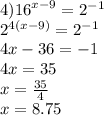 4) {16}^{x - 9} = {2}^{ - 1} \\ {2}^{4(x - 9)} = {2}^{ - 1} \\ 4x - 36 = - 1 \\ 4x = 35 \\ x = \frac{35}{4} \\ x = 8.75