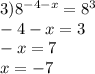 3) {8}^{ - 4 - x} = {8}^{3} \\ - 4 - x = 3 \\ - x = 7 \\ x = - 7