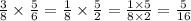 \frac{3}{8} \times \frac{5}{6} = \frac{1}{8} \times \frac{5}{2} = \frac{1 \times 5}{8 \times 2} = \frac{5}{16}