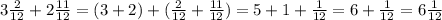 3\frac{2}{12}+2\frac{11}{12}=(3+2)+(\frac{2}{12}+ \frac{11}{12}) =5+1+\frac{1}{12} =6+\frac{1}{12} =6\frac{1}{12}