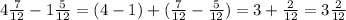 4\frac{7}{12}-1\frac{5}{12}=(4-1)+(\frac{7}{12}- \frac{5}{12}) =3+\frac{2}{12} =3\frac{2}{12}