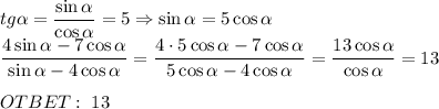 \displaystyle tg \alpha=\frac{\sin \alpha}{\cos \alpha} =5 \Rightarrow \sin \alpha=5\cos\alpha\\\frac{4 \sin \alpha - 7\cos \alpha}{\sin \alpha - 4\cos \alpha} =\frac{4\cdot 5\cos\alpha - 7\cos \alpha}{5\cos\alpha - 4\cos \alpha} =\frac{13 \cos \alpha }{\cos \alpha} = 13\\\\OTBET: \; 13