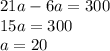 21a - 6a = 300\\15a = 300\\a = 20